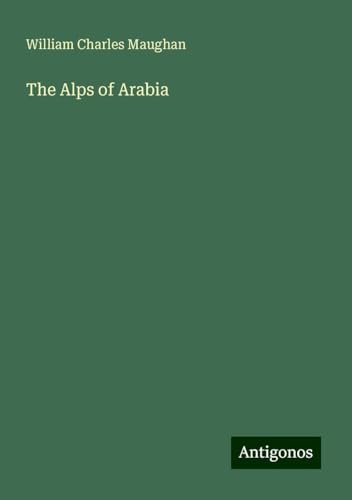 The Alps of Arabia von Antigonos Verlag