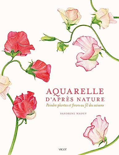 Aquarelle d'après nature: Peindre plantes et fleurs au fil des saisons von VIGOT