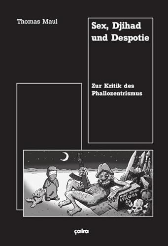 Sex, Djihad und Despotie: Zur Kritik des Phallozentrismus