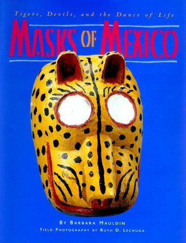 Masks of Mexico: Tigers, Devils, and the Dance of Life: Tigers, Devils, and the Dance of Life Masks of Mexico: Tigers, Devils, and the Dance of Life: Tigers, Devils, and the Dance of Life