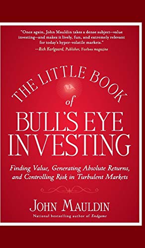 The Little Book of Bull's Eye Investing: Finding Value, Generating Absolute Returns, and Controlling Risk in Turbulent Markets (Little Books. Big Profits)