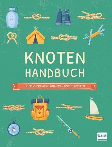 Knoten Handbuch: Über 45 einfache und praktische Knoten von Ullmann Medien