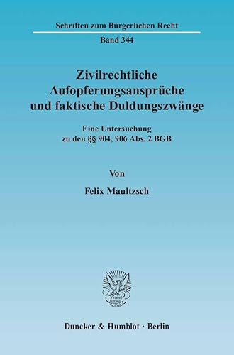 Zivilrechtliche Aufopferungsansprüche und faktische Duldungszwänge.: Eine Untersuchung zu den §§ 904, 906 Abs. 2 BGB. (Schriften zum Bürgerlichen Recht)