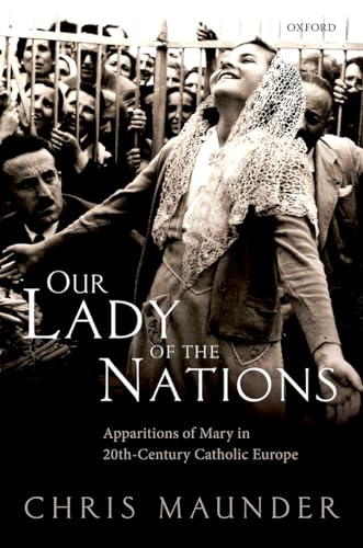 Our Lady of the Nations: Apparitions of Mary in 20th-Century Catholic Europe: Apparitions of Mary in Twentieth-Century Catholic Europe