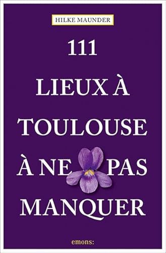 111 Lieux à Toulouse à ne pas manquer: Guide touristique von Emons Verlag