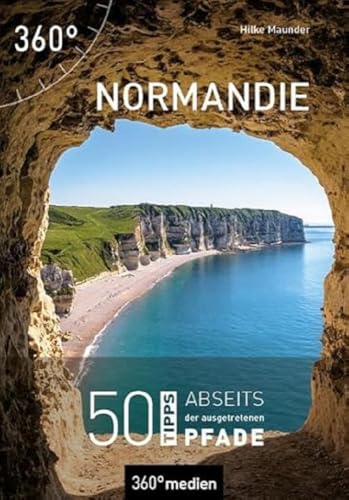Normandie: 50 Tipps abseits der ausgetretenen Pfade von 360 grad medien