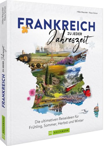 Reise-Bildband – Frankreich zu jeder Jahreszeit: Die ultimativen Reiseideen für Frühling, Sommer, Herbst und Winter Reise-Bildband – Frankreich zu jeder Jahreszeit: Die ultimativen Reiseideen für Frühling, Sommer, Herbst und Winter von Bruckmann Verlag GmbH