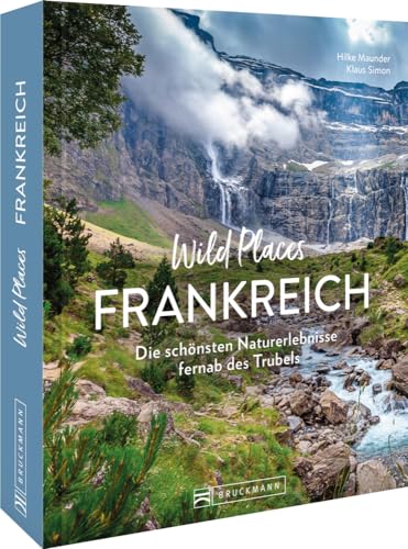 Reise-Bildband – Wild Places Frankreich: Die schönsten Naturerlebnisse fernab des Trubels. Reiseführer mit besonderen Erlebnistipps. von Bruckmann Verlag GmbH