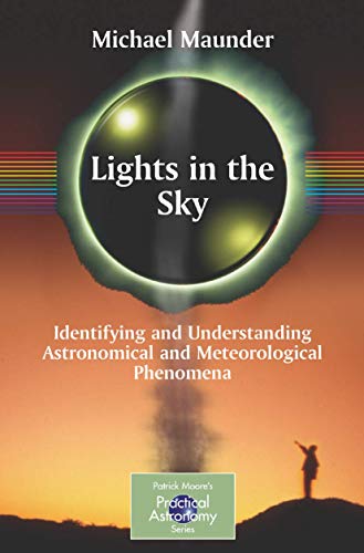 Lights in the Sky: Identifying and Understanding Astronomical and Meteorological Phenomena (The Patrick Moore Practical Astronomy Series)
