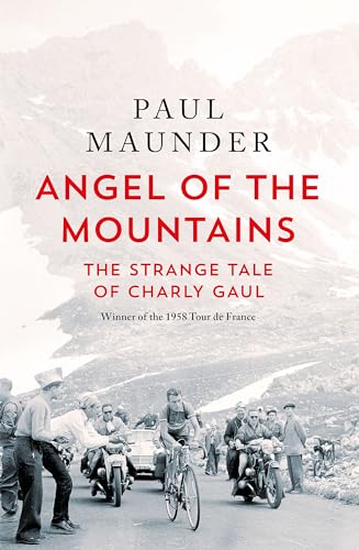 Angel of the Mountains: The Curious Life of Charly Gaul, Cycling's Forgotten Superstar