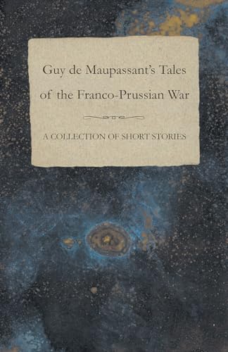 Guy de Maupassant's Tales of the FrancoPrussian War A Collection of Short Stories von Read Books