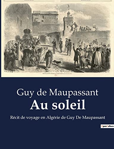 Au soleil: Récit de voyage en Algérie de Guy De Maupassant Au soleil: Récit de voyage en Algérie de Guy De Maupassant von SHS Éditions
