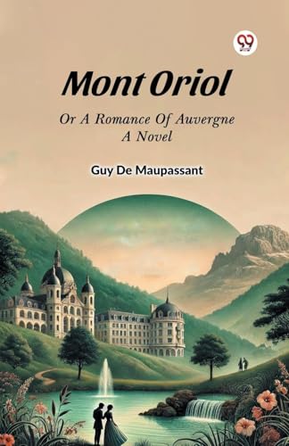 Mont Oriol Or A Romance Of Auvergne A Novel Mont Oriol Or A Romance Of Auvergne A Novel von Double 9 Books
