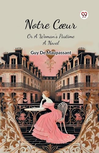 Notre Coeur Or A Woman's Pastime A Novel Notre Coeur Or A Woman's Pastime A Novel von Double 9 Books