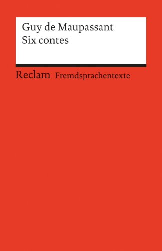 Six contes. Französischer Text mit deutschen Worterklärungen. B2 (GER): Maupassant, Guy de – Originalversion mit Erläuterungen – 9037 (Reclams Universal-Bibliothek)