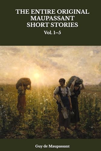 THE ENTIRE ORIGINAL MAUPASSANT SHORT STORIES: Vol. 1–5 THE ENTIRE ORIGINAL MAUPASSANT SHORT STORIES: Vol. 1–5 von Independently published