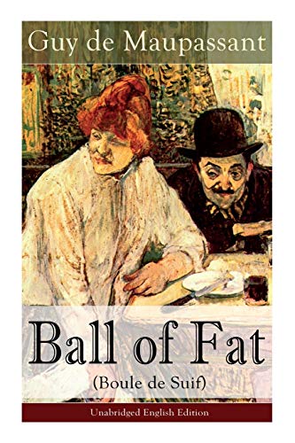 The Ball of Fat (Boule de Suif) - Unabridged English Edition: The Principle of the Greatest-Happiness: What Is Utilitarianism (Proofs & Principles), ... & Individual Freedom, Utilitarian Feminism