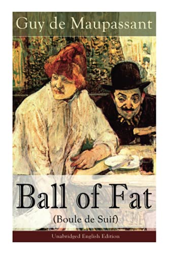 The Ball of Fat (Boule de Suif) - Unabridged English Edition: The Principle of the Greatest-Happiness: What Is Utilitarianism (Proofs & Principles), ... & Individual Freedom, Utilitarian Feminism