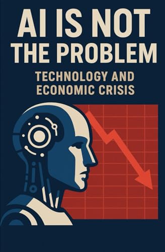 AI is not the problem: Technology and Economic Crisis von Independently published