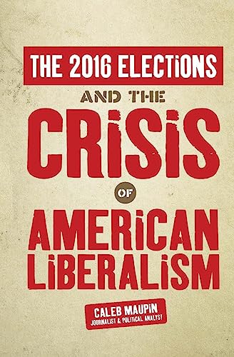 The 2016 Elections & The Crisis of American Liberalism von CREATESPACE