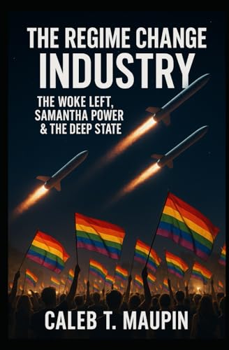 The Regime Change Industry: The Woke Left, Samantha Power & The Deep State von Independently published