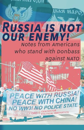 Russia is Not Our Enemy: Notes from Americans who stand with Donbass against NATO von Independently published