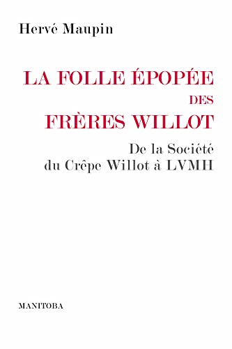 La folle épopée des frères Willot: De la Société du Crêpe Willot à LVMH von Manitoba