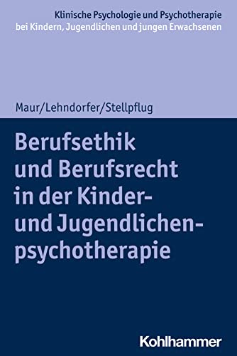 Berufsethik und Berufsrecht in der Kinder- und Jugendlichenpsychotherapie (Klinische Psychologie und Psychotherapie bei Kindern, Jugendlichen und ... Interventionsansätze) von W. Kohlhammer GmbH