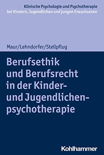 Berufsethik und Berufsrecht in der Kinder- und Jugendlichenpsychotherapie (Klinische Psychologie und Psychotherapie bei Kindern, Jugendlichen und ... Interventionsansätze)