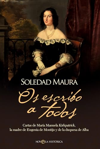 Os escribo a todos: Cartas de María Manuela Kirkpatrick, la madre de Eugenia de Montijo y de la duquesa de Alba (Novela histórica) von LA ESFERA DE LOS LIBROS, S.L.
