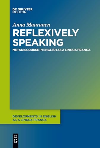 Reflexively Speaking: Metadiscourse in English as a Lingua Franca (Developments in English as a Lingua Franca [DELF], 5) von De Gruyter Mouton