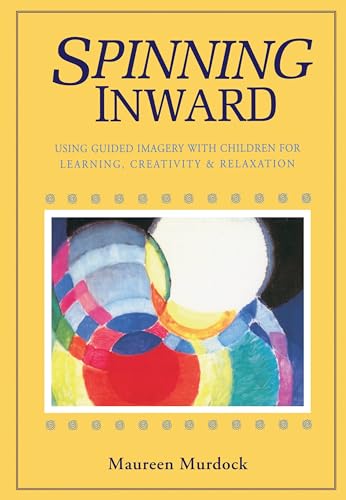 Spinning Inward: Using Guided Imagery With Children for Learning, Creativity & Relaxation von Shambhala