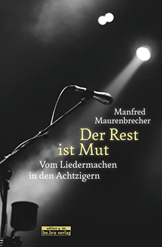 be.bra Verlag Der Rest ist Mut: Vom Liedermachen in den Achtzigern von Bebra Verlag