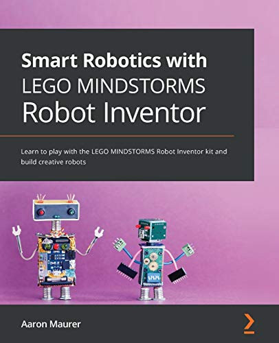 Smart Robotics with LEGO MINDSTORMS Robot Inventor: Learn to play with the LEGO MINDSTORMS Robot Inventor kit and build creative robots von Packt Publishing