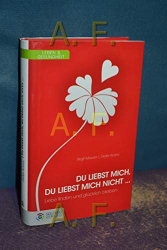 Du liebst mich, du liebst mich nicht ...: Liebe finden und glücklich bleiben