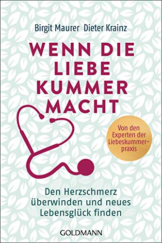 Wenn die Liebe Kummer macht: Den Herzschmerz überwinden und neues Lebensglück finden