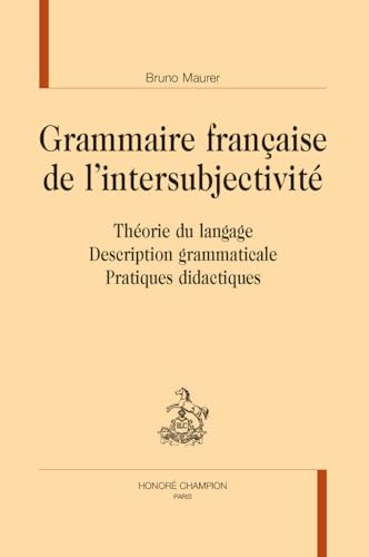 Grammaire française de l'intersubjectivité. Théorie du langage - Description grammaticale - Pratiques didactiques von Champion