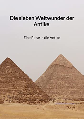 Die sieben Weltwunder der Antike - Eine Reise in die Antike von Jaltas Books