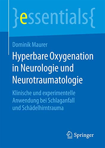Hyperbare Oxygenation in Neurologie und Neurotraumatologie: Klinische und experimentelle Anwendung bei Schlaganfall und Schädelhirntrauma (essentials) von Springer