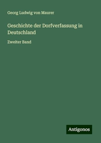 Geschichte der Dorfverfassung in Deutschland: Zweiter Band von Antigonos Verlag