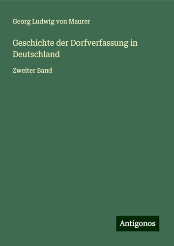 Geschichte der Dorfverfassung in Deutschland: Zweiter Band von Antigonos Verlag