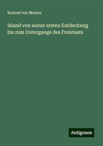Island von seiner ersten Entdeckung bis zum Untergange des Freistaats von Antigonos Verlag