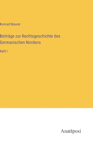 Beiträge zur Rechtsgeschichte des Germanischen Nordens: Heft I von Anatiposi Verlag