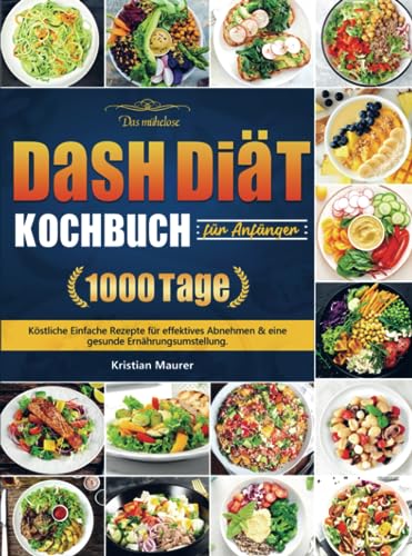 Das mühelose DASH Diät-Kochbuch für Anfänger: 1000 Tage Köstliche Einfache Rezepte für effektives Abnehmen & eine gesunde Ernährungsumstellung. Das mühelose DASH Diät-Kochbuch für Anfänger: 1000 Tage Köstliche Einfache Rezepte für effektives Abnehmen & eine gesunde Ernährungsumstellung. von Bookmundo Direct