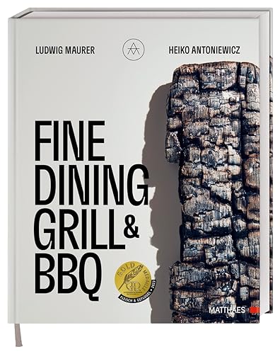 Fine Dining Grill & BBQ: Glut, Rauch, Asche. Ein besonderes und edles Kochbuch - 60 herausragende Gerichte: Barbecue-Kultur mit High-End-Kochtechniken. Ausgezeichnet mit der GAD Goldmedaille. von Matthaes