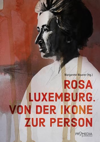 Rosa Luxemburg. Von der Ikone zur Person von Promedia