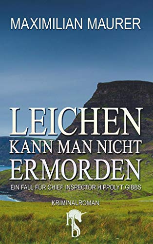 Leichen kann man nicht ermorden: Ein Fall für Chief Inspector Hippolyt Gibbs