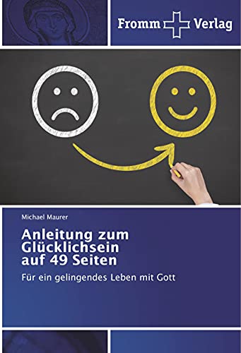 Anleitung zum Glücklichsein auf 49 Seiten: Für ein gelingendes Leben mit Gott von Fromm Verlag