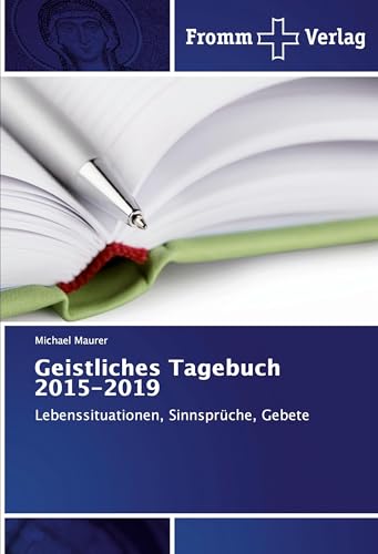 Geistliches Tagebuch 2015-2019: Lebenssituationen, Sinnsprüche, Gebete