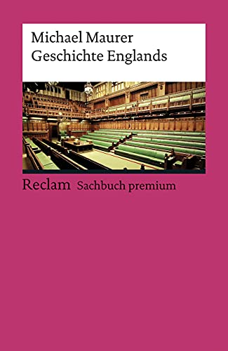 Geschichte Englands: Maurer, Michael – eine Reise durch die Epochen: Überblick, Analyse und Erläuterungen – 4., aktual. und erw. Auflage 2020 (Reclams Universal-Bibliothek)